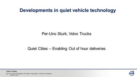 Volvo Trucks Per-Uno Sturk, Volvo Trucks Quiet Cities – Enabling Out of hour deliveries Per-Uno Sturk, Regulation & Feature Specialist – Noise & Vibrations.