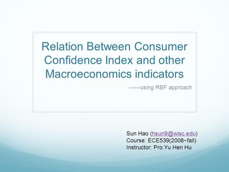 Relation Between Consumer Confidence Index and other Macroeconomics indicators ------using RBF approach Sun Hao Course: