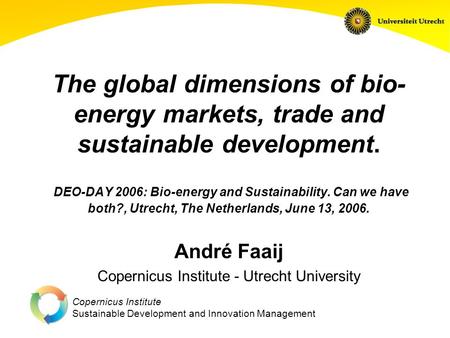 Copernicus Institute Sustainable Development and Innovation Management The global dimensions of bio- energy markets, trade and sustainable development.