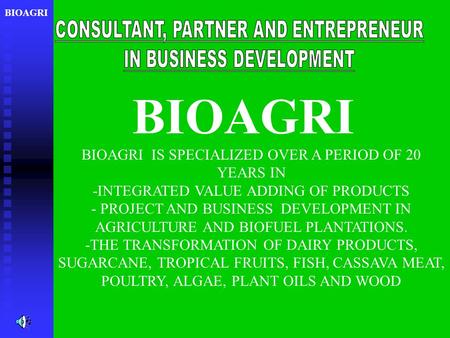 BIOAGRI BIOAGRI IS SPECIALIZED OVER A PERIOD OF 20 YEARS IN -INTEGRATED VALUE ADDING OF PRODUCTS - PROJECT AND BUSINESS DEVELOPMENT IN AGRICULTURE AND.