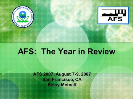 AFS: The Year in Review AFS 2007, August 7-9, 2007 San Francisco, CA Betsy Metcalf.