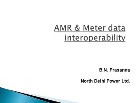 AMR & Meter data interoperability B.N. Prasanna North Delhi Power Ltd.