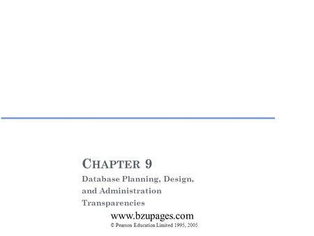 C HAPTER 9 Database Planning, Design, and Administration Transparencies © Pearson Education Limited 1995, 2005 www.bzupages.com.