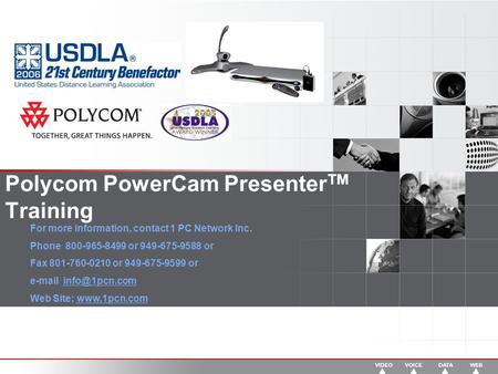 Polycom PowerCam Presenter TM Training For more information, contact 1 PC Network Inc. Phone 800-965-8499 or 949-675-9588 or Fax 801-760-0210 or 949-675-9599.