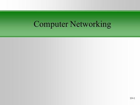 19-1 Computer Networking. 19-2 Goal of a Network Network: A collection connected entities –Refer to each entity in the network by the name “node” generic.