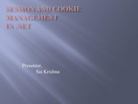 Presenter, Sai Krishna.  Introduction to session management  Ways of doing session management  Creating and Handling cookies  Problems with User sessions.