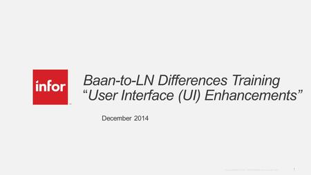 Template v5 October 12, 2012 1 Copyright © 2012. Infor. All Rights Reserved. www.infor.com Baan-to-LN Differences Training “User Interface (UI) Enhancements”