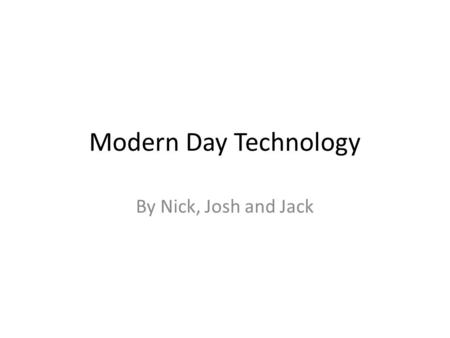 Modern Day Technology By Nick, Josh and Jack. Segway The Segway PT uses LeanSteer Technology to get you to where you want to go. Gently move the LeanSteer.