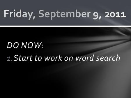 DO NOW: 1.Start to work on word search. 1 – Where are you in the universe 2 - How does human life fit into the time scale of the universe? 3 –Why should.