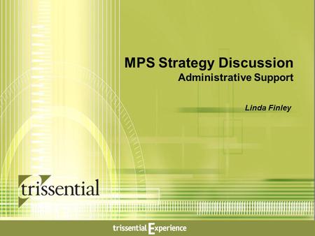 © 2006 Trissential. All Rights Reserved. 11 Linda Finley MPS Strategy Discussion Administrative Support.