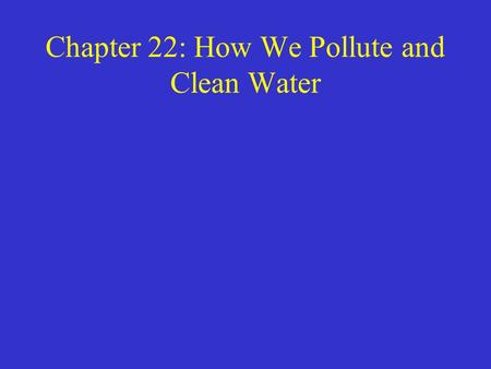 Chapter 22: How We Pollute and Clean Water. Water Pollution Refers to degradation of water quality. –Generally look at the intended use of the water –How.