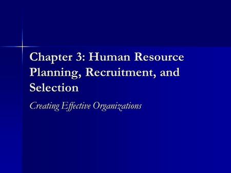 Chapter 3: Human Resource Planning, Recruitment, and Selection Creating Effective Organizations.