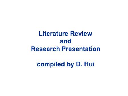 Literature Review and Research Presentation compiled by D. Hui