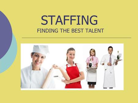 STAFFING FINDING THE BEST TALENT. CHARACTERISTICS OF A MODEL EMPLOYEE  PUNCTUAL  FLEXIBLE  MOTIVATED  TRUSTWORTHY  COMPETENT  ORGANIZED  INNOVATIVE.