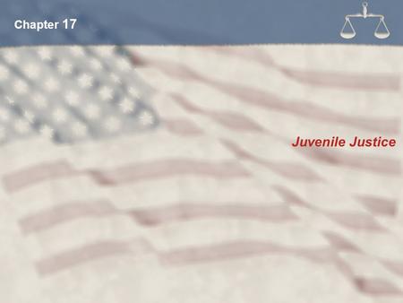 Juvenile Justice Chapter 17. Philosophic basis for juvenile courts in America at the turn of the century It meant that the state was to act on behalf.