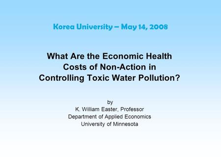 What Are the Economic Health Costs of Non-Action in Controlling Toxic Water Pollution? by K. William Easter, Professor Department of Applied Economics.