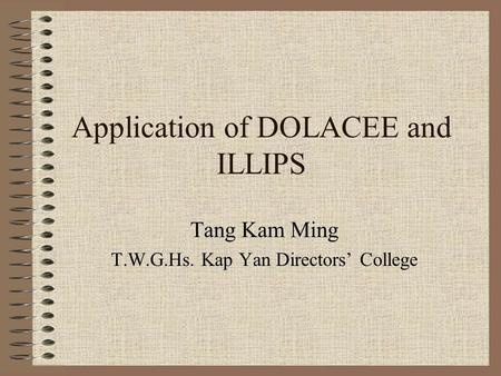 Application of DOLACEE and ILLIPS Tang Kam Ming T.W.G.Hs. Kap Yan Directors’ College.