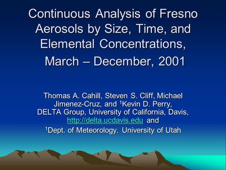 Continuous Analysis of Fresno Aerosols by Size, Time, and Elemental Concentrations, March – December, 2001 Thomas A. Cahill, Steven S. Cliff, Michael Jimenez-Cruz,