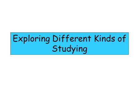 Exploring Different Kinds of Studying