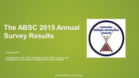 Powered by The ABSC 2015 Annual Survey Results February 2015 Compiled by Di Dale, ABSC Secretary, for the ABSC Executive and for publication to all members.