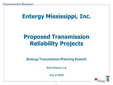 1 Entergy Mississippi, Inc. Proposed Transmission Reliability Projects Entergy Transmission Planning Summit New Orleans, LA July 8, 2004.