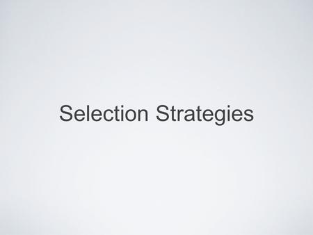 Selection Strategies. Making selections Let’s attempt to remove the emotional and intangibles from this discussion: It’s cool Johnny has one I love the.