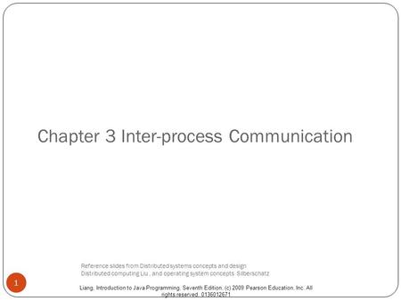 Liang, Introduction to Java Programming, Seventh Edition, (c) 2009 Pearson Education, Inc. All rights reserved. 0136012671 Chapter 3 Inter-process Communication.