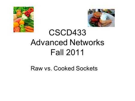 CSCD433 Advanced Networks Fall 2011 Raw vs. Cooked Sockets.