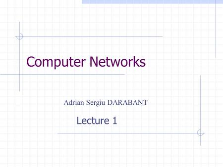 Computer Networks Lecture 1 Adrian Sergiu DARABANT.