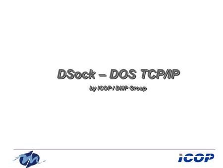 DSock – DOS TCP/IP by ICOP / DMP Group DSock – DOS TCP/IP by ICOP / DMP Group.