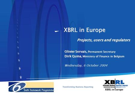 XBRL in Europe XBRL in Europe Projects, users and regulators Olivier Servais, Permanent Secretary Dirk Quina, Ministery of Finance in Belgium Wednesday,