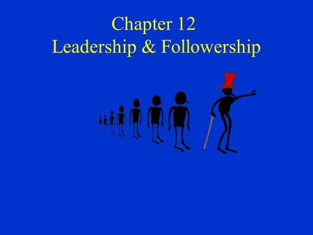 Chapter 12 Leadership & Followership