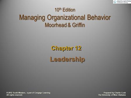 Prepared by Charlie Cook The University of West Alabama © 2012 South-Western, a part of Cengage Learning All rights reserved. LeadershipLeadership Chapter.