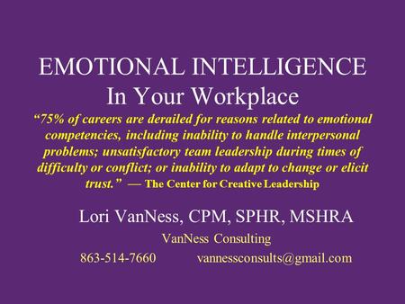 EMOTIONAL INTELLIGENCE In Your Workplace “75% of careers are derailed for reasons related to emotional competencies, including inability to handle interpersonal.