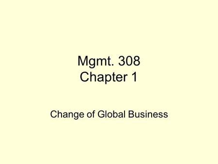 Mgmt. 308 Chapter 1 Change of Global Business. Globalization It is trend away from distinct national economic units and toward one huge global market.