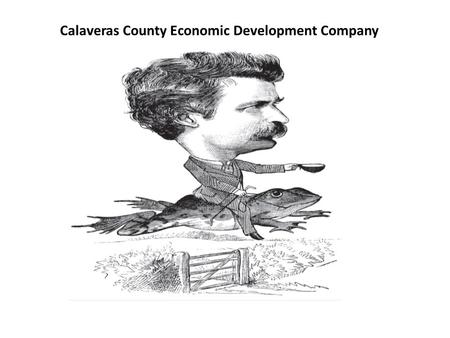 Calaveras County Economic Development Company. For help with this or to get an answer to any questions regarding this project call or email Dave Jeffords,