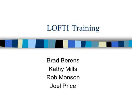 LOFTI Training Brad Berens Kathy Mills Rob Monson Joel Price.