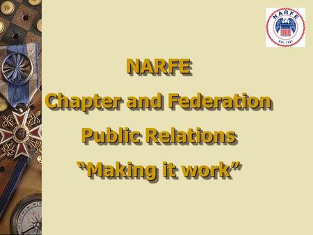 NARFE Chapter and Federation Public Relations “Making it work” NARFE Chapter and Federation Public Relations “Making it work”