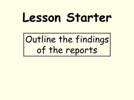 Lesson Starter Outline the findings of the reports.