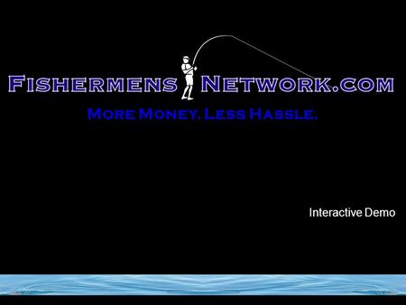 Interactive Demo More Money. Less Hassle.. Copyright 2006. FishermensNetwork.com 2 Purpose of this Demo See how easy and quick it is to manage your charter.