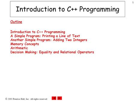  2003 Prentice Hall, Inc. All rights reserved. 1 Introduction to C++ Programming Outline Introduction to C++ Programming A Simple Program: Printing a.