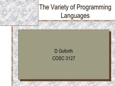 The Variety of Programming Languages D Goforth COSC 3127 D Goforth COSC 3127.