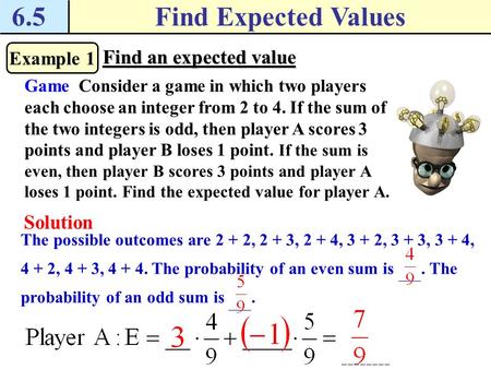 The possible outcomes are 2 + 2, 2 + 3, 2 + 4, 3 + 2, 3 + 3, 3 + 4, 4 + 2, 4 + 3, 4 + 4. The probability of an even sum is ____. The probability of an.