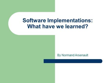 Software Implementations: What have we learned? By Normand Arsenault.