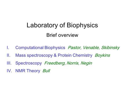 Laboratory of Biophysics Brief overview I.Computational Biophysics Pastor, Venable, Skibinsky II.Mass spectroscopy & Protein Chemistry Boykins III.Spectroscopy.