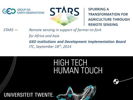 STARS —Remote sensing in support of farmer-to-fork for Africa and Asia GEO Institutions and Development Implementation Board ITC, September 18 th, 2014.