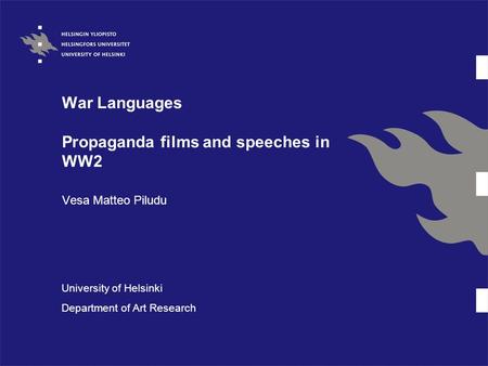 War Languages Propaganda films and speeches in WW2 Vesa Matteo Piludu University of Helsinki Department of Art Research.