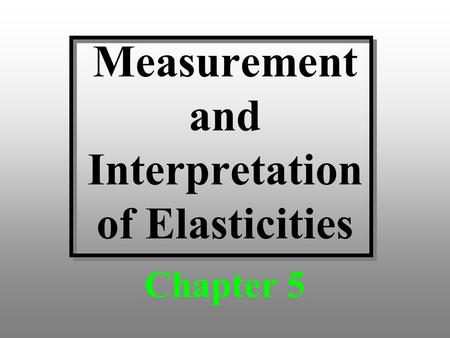 Measurement and Interpretation of Elasticities Chapter 5.