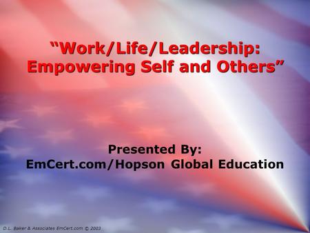 “Work/Life/Leadership: Empowering Self and Others” Presented By: EmCert.com/Hopson Global Education Presented By: EmCert.com/Hopson Global Education D.L.