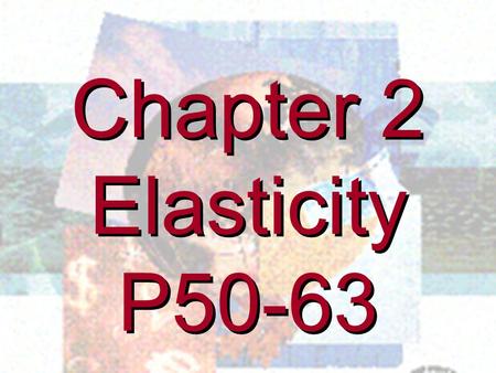 Chapter 2 Elasticity P50-63 Chapter 2 Elasticity P50-63.